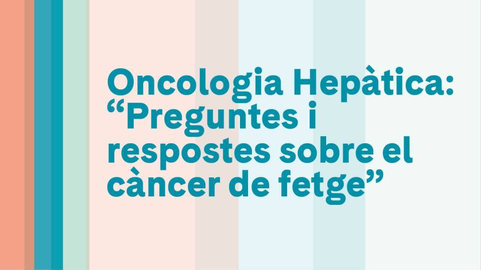 Oncologia Hepàtica: “Preguntes i  respostes sobre el càncer de fetge”