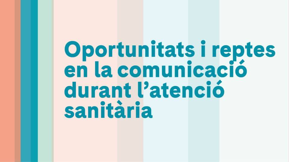 Oportunitats i reptes en la comunicació durant l’atenció  sanitària