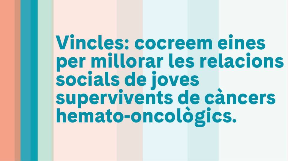 Vincles: cocreem eines per millorar les relacions socials de joves  supervivents de càncers hemato-oncològics.