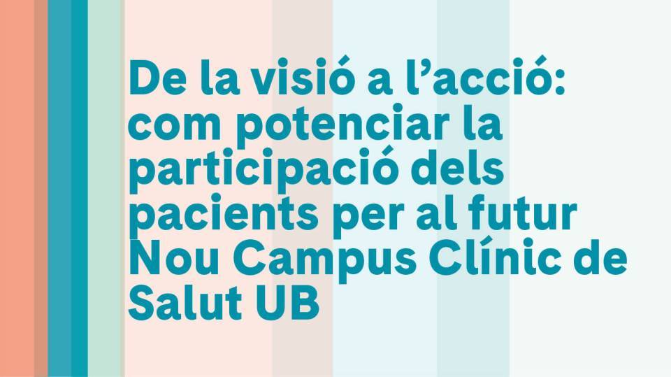 Clausura. De la visió a l'acció: com potenciar la participació dels pacients per al futur Nou Campus Clínic de Salut UB