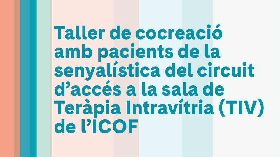 Taller de cocreació amb pacients de la senyalística del circuit d’accés a la sala de Teràpia Intravítria (TIV) de l’ICOF.