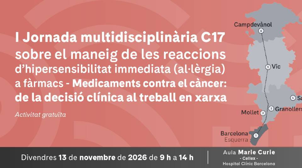 I Jornada Multidisciplinària C-17 sobre el maneig de les reaccions  d'hipersensibilitat immediata (al·lèrgia ) a fàrmacs - Medicaments  contra el càncer: de la decisió clínica  al treball en xarxa