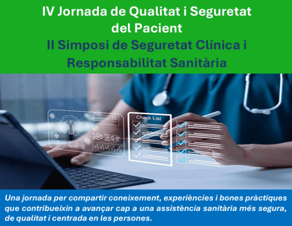 IV Jornada de Qualitat i Seguretat   del Pacient.  II Simposi de Seguretat Clínica i  Responsabilitat Sanitària